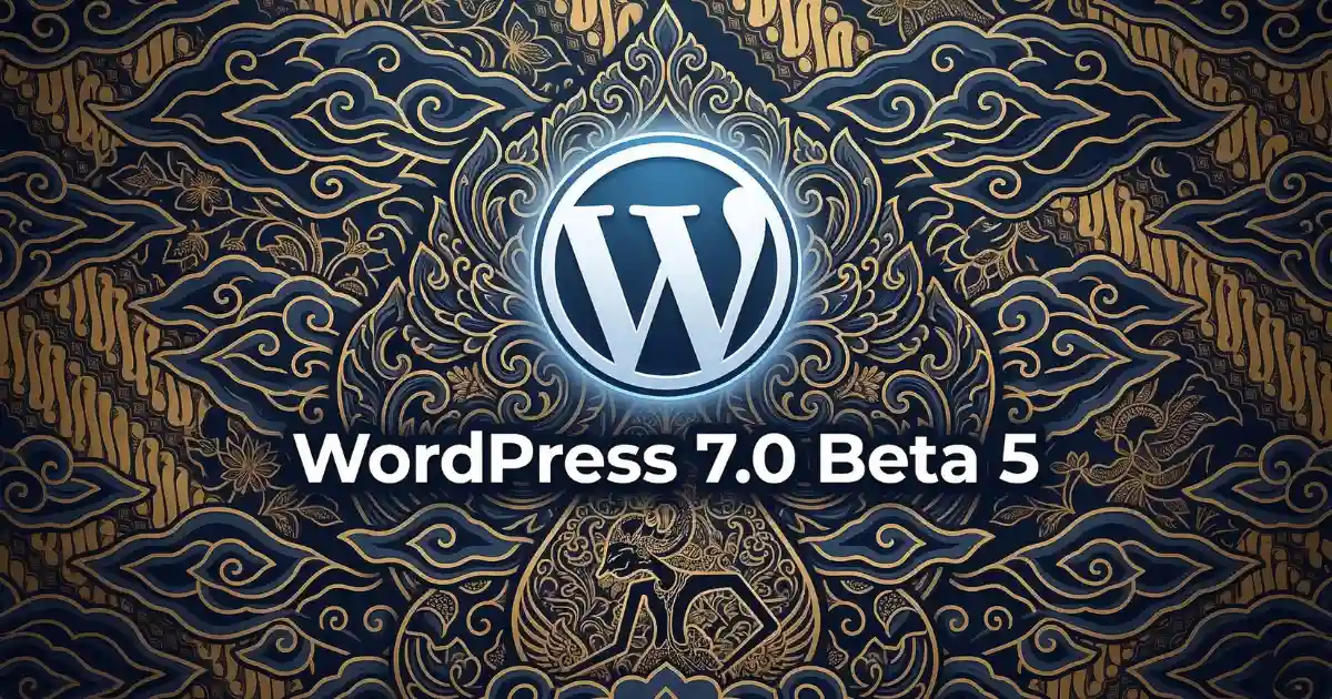 Update WordPress 7.0 Beta 5: Navigasi Sat-Set dan Bocoran Fitur Revolusioner